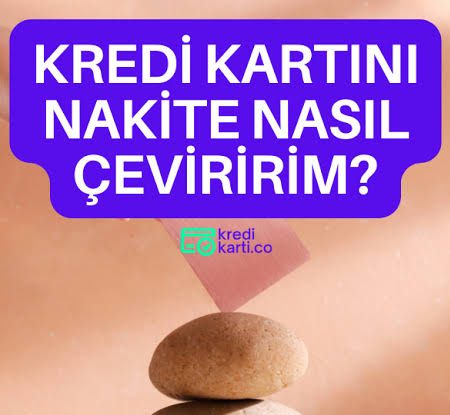 Kredi Kartını Nasıl Nakite Çevirebilirim?