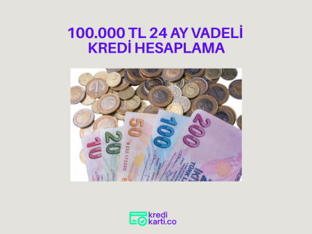 100.000 TL 24 Ay Vadeli Kredi Hesaplama