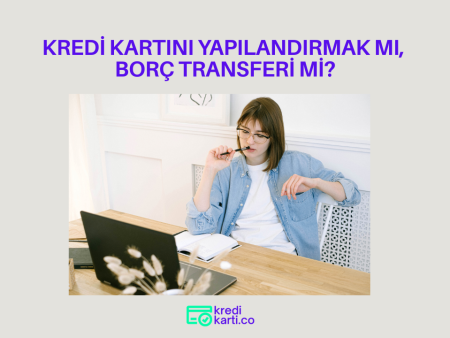 Kredi Kartını Yapılandırmak mı, Başka Bankaya Borç Transferi mi?
