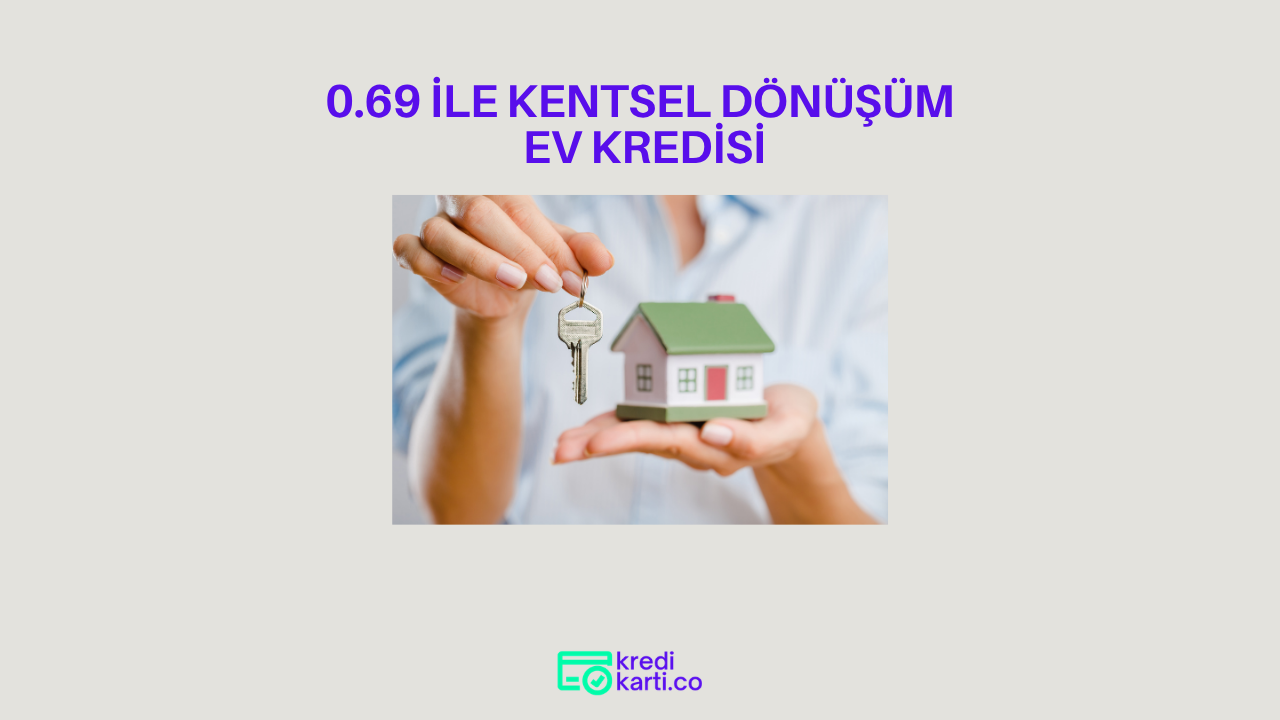 0.69 ile Kentsel Dönüşüm Ev Kredisinin Detayları Belli Oldu