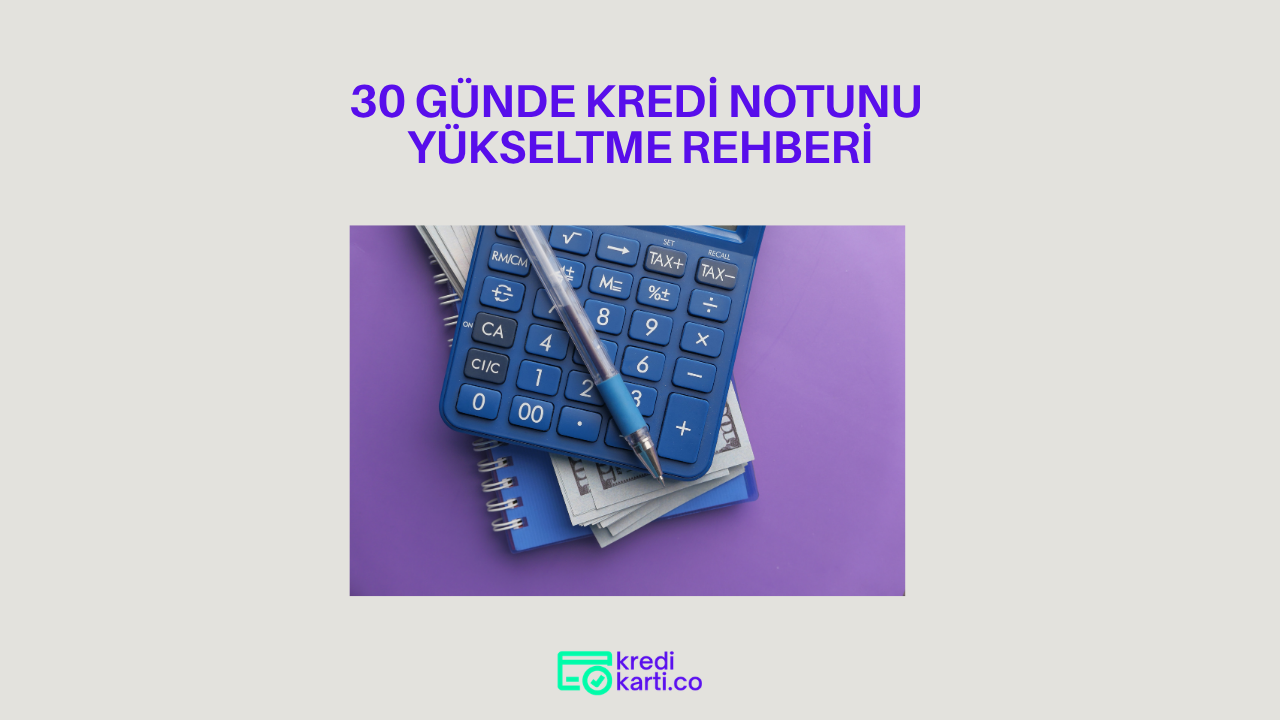 30 Günde Kredi Notunu Yükseltme Rehberi