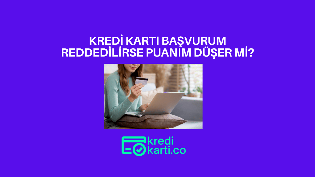 Kredi Kartına Başvurursam Findeks Sorgusu Kredi Skorumu Düşürür mü, Reddedilirsem ne olur?